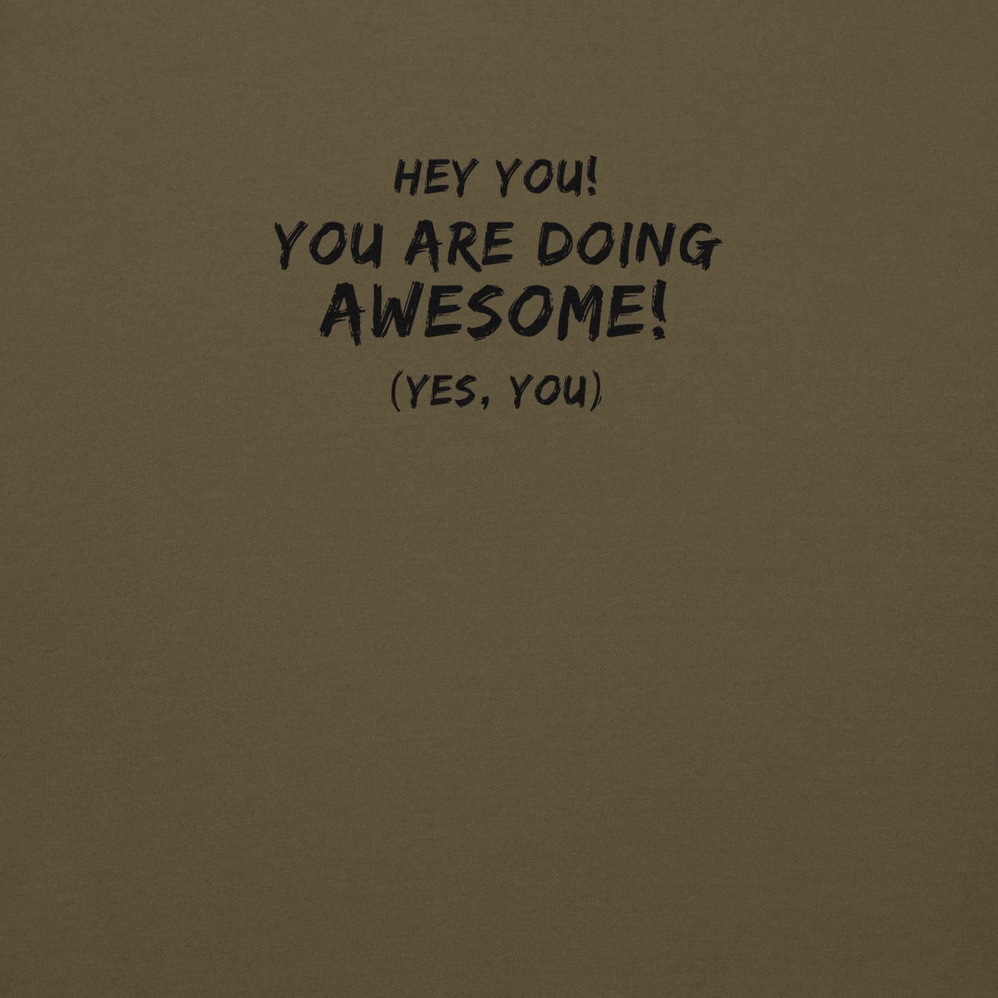 "Hey You! You are doing awesome! (Yes, you)" printed on a military green background