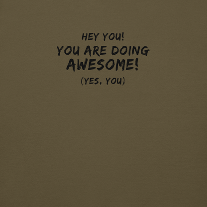 "Hey You! You are doing awesome! (Yes, you)" printed on a military green background