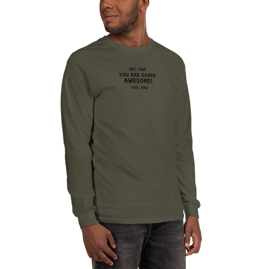 "Hey You! You are doing awesome! (Yes, you)" printed on a military green men's long sleeve shirt worn by a male
