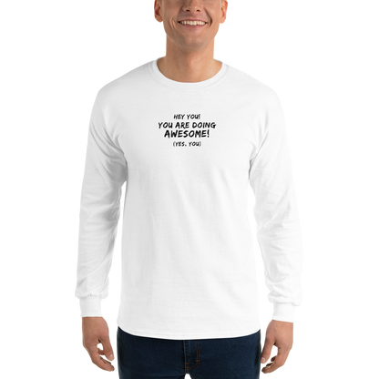 "Hey You! You are doing awesome! (Yes, you)" printed on a white men's long sleeve shirt worn by a male
