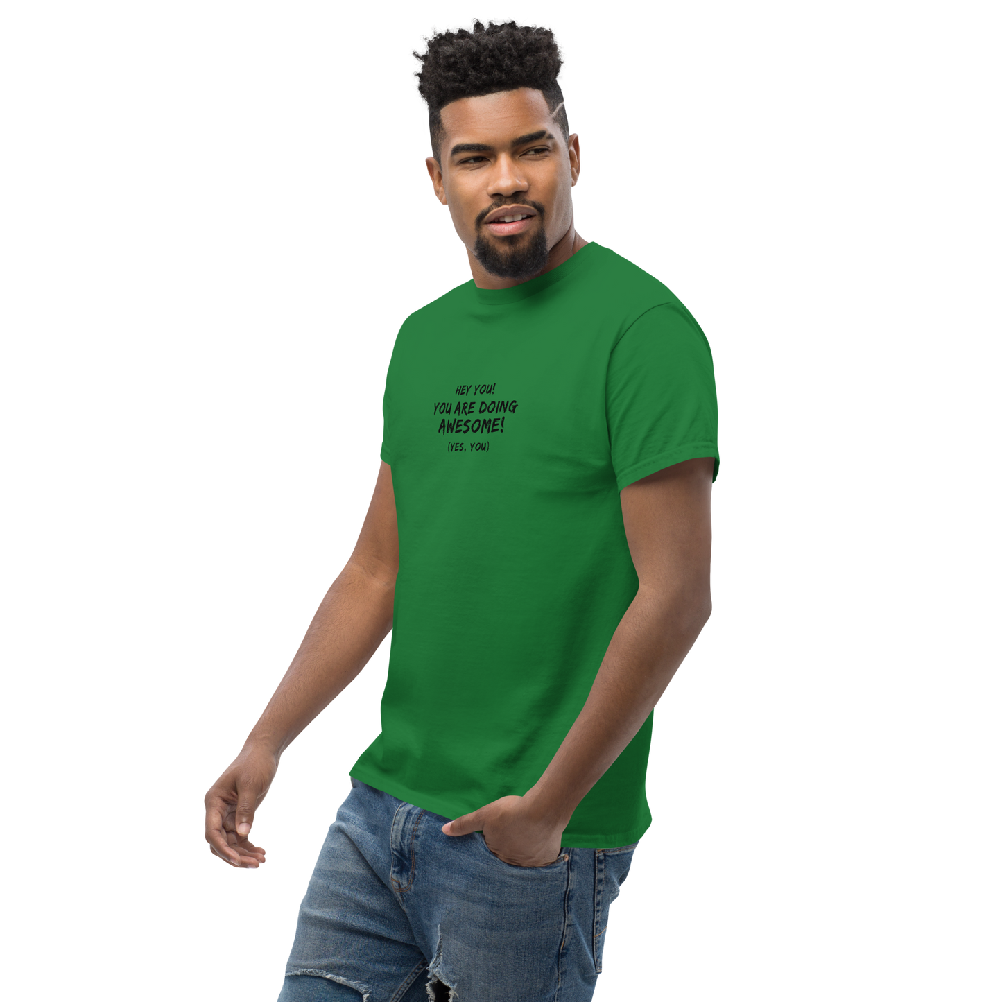 "Hey You! You are doing awesome! (Yes, you)" printed on a turf green unisex classic tee worn by a male