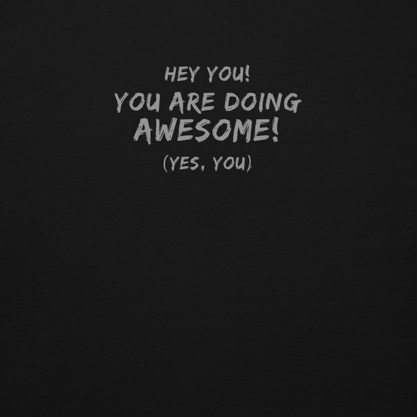 "Hey You! You are doing awesome! (Yes, you)" printed on a black background