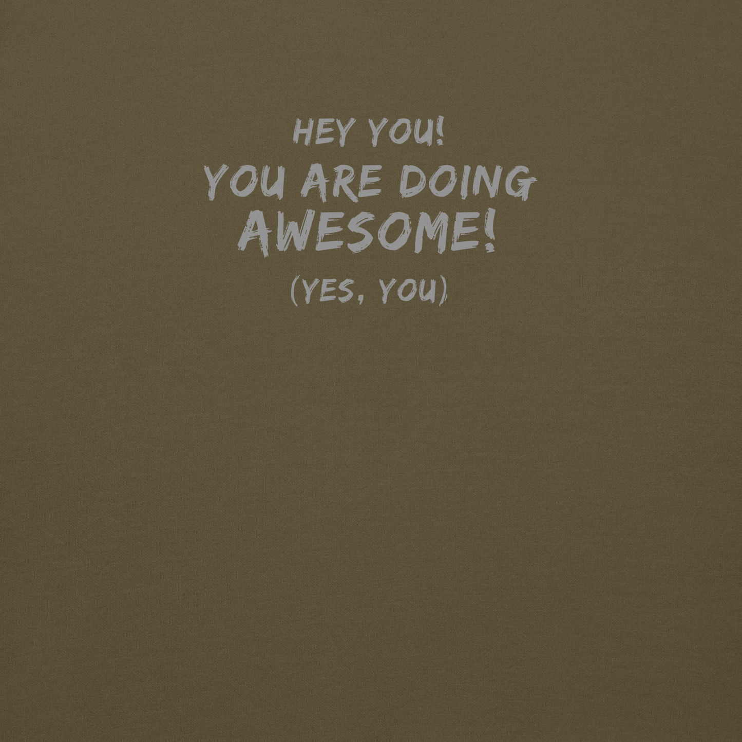 "Hey You! You are doing awesome! (Yes, you)" printed on a military green background