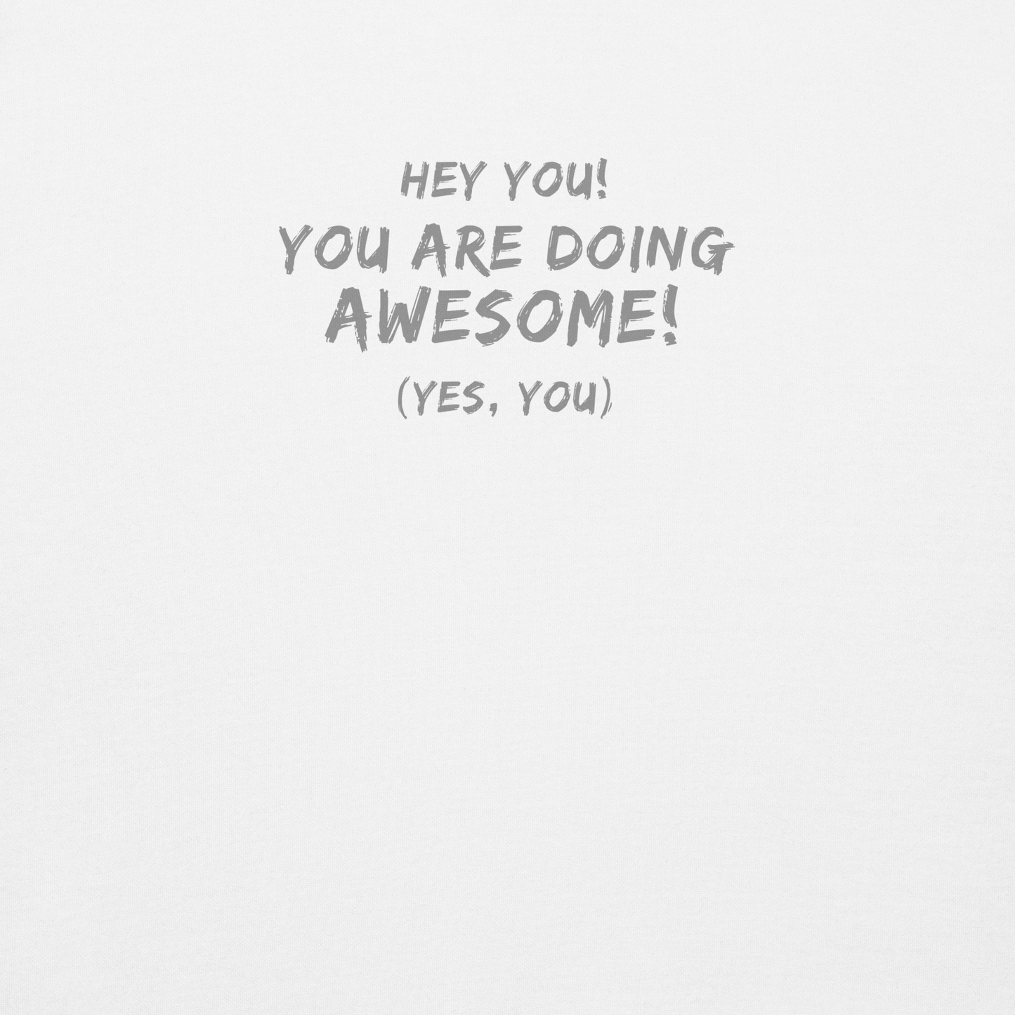 "Hey You! You are doing awesome! (Yes, you)" printed on a white background