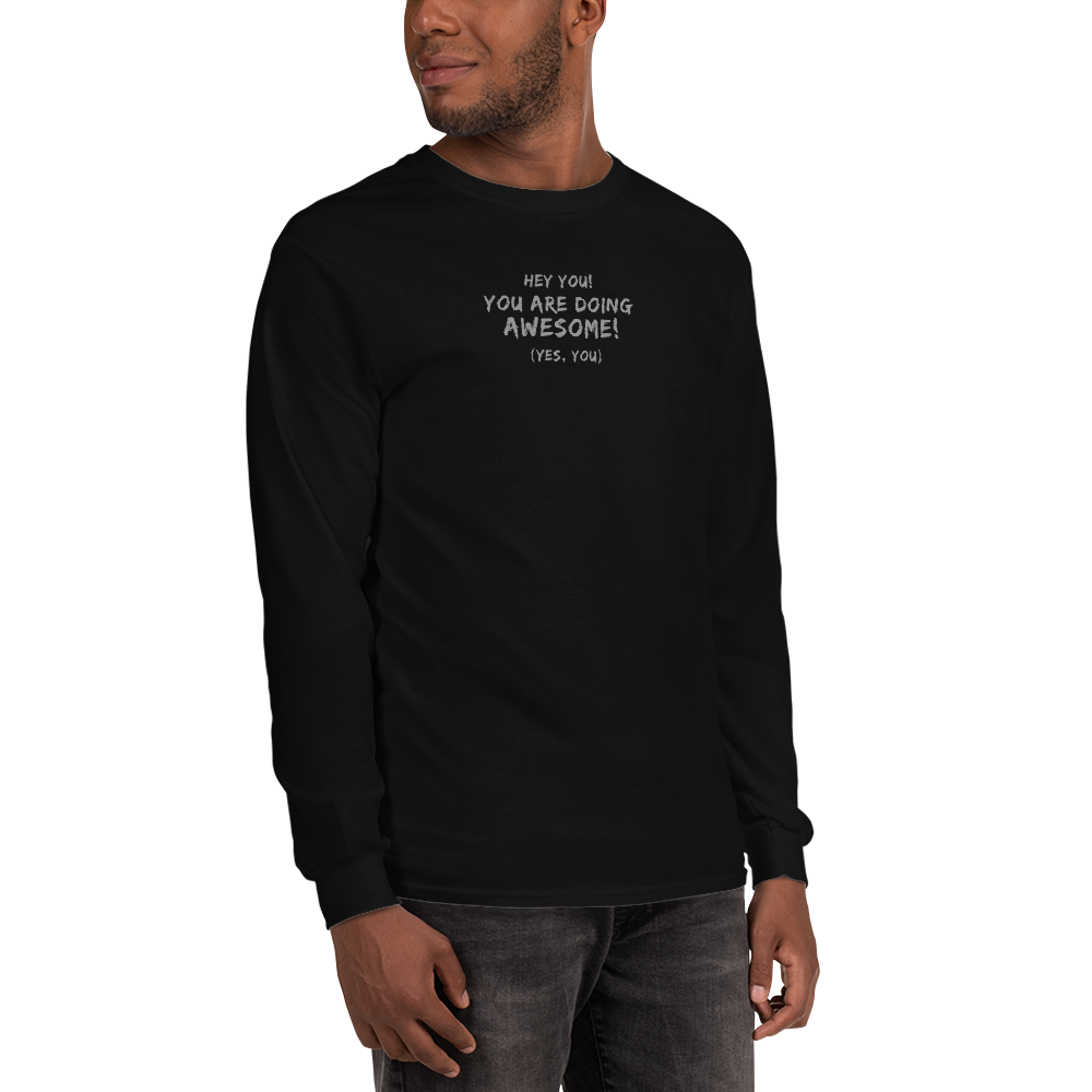 "Hey You! You are doing awesome! (Yes, you)" printed on a black men's long sleeve shirt worn by a male