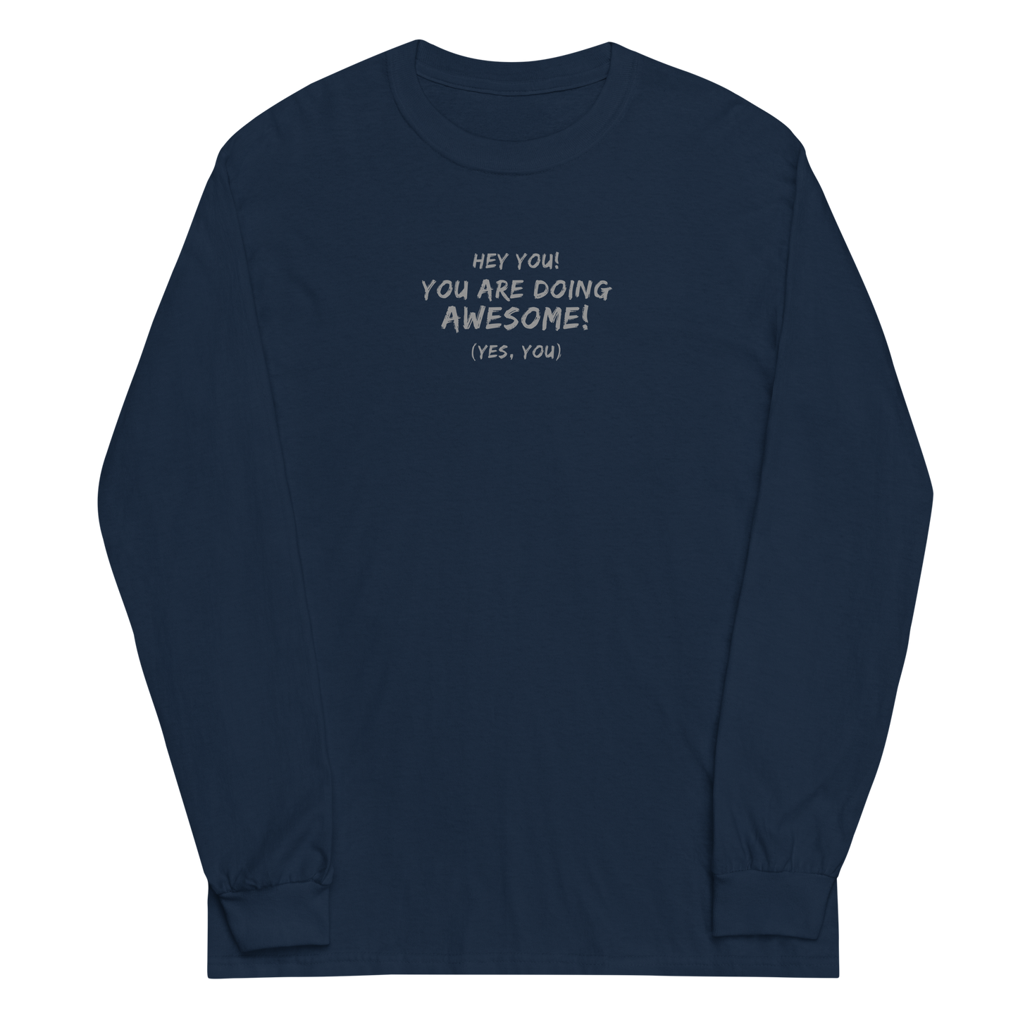 "Hey You! You are doing awesome! (Yes, you)" printed on a navy men's long sleeve shirt laying on a flat surface