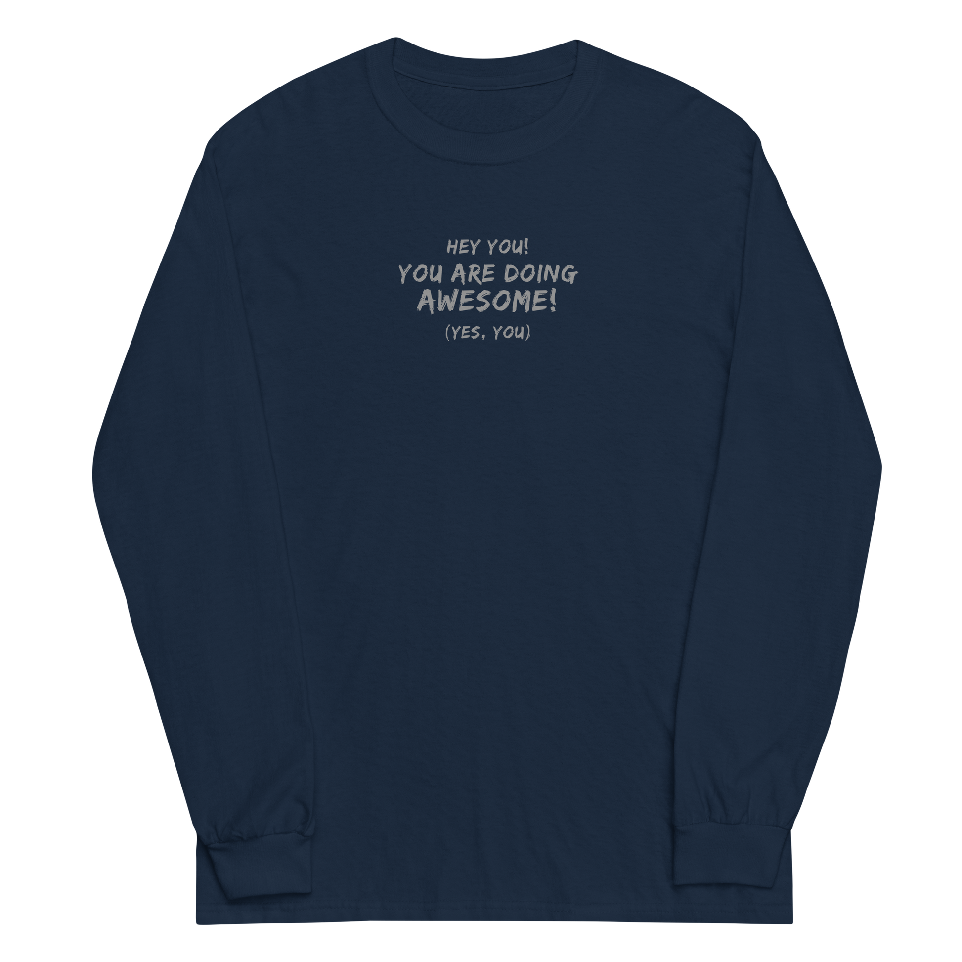 "Hey You! You are doing awesome! (Yes, you)" printed on a navy men's long sleeve shirt laying on a flat surface