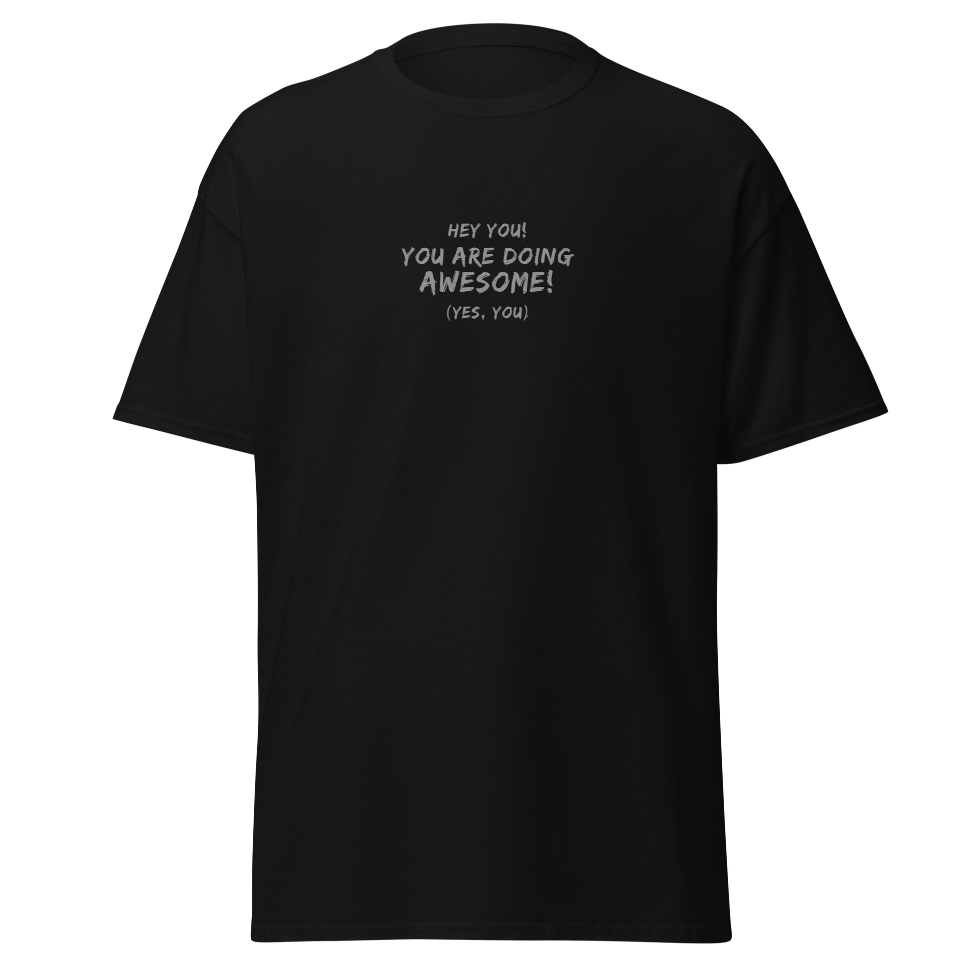 "Hey You! You are doing awesome! (Yes, you)" printed on a black on an invisible body