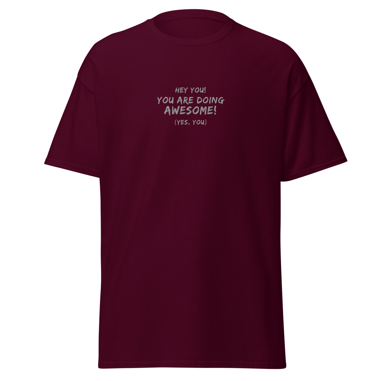 "Hey You! You are doing awesome! (Yes, you)" printed on a maroon on an invisible body