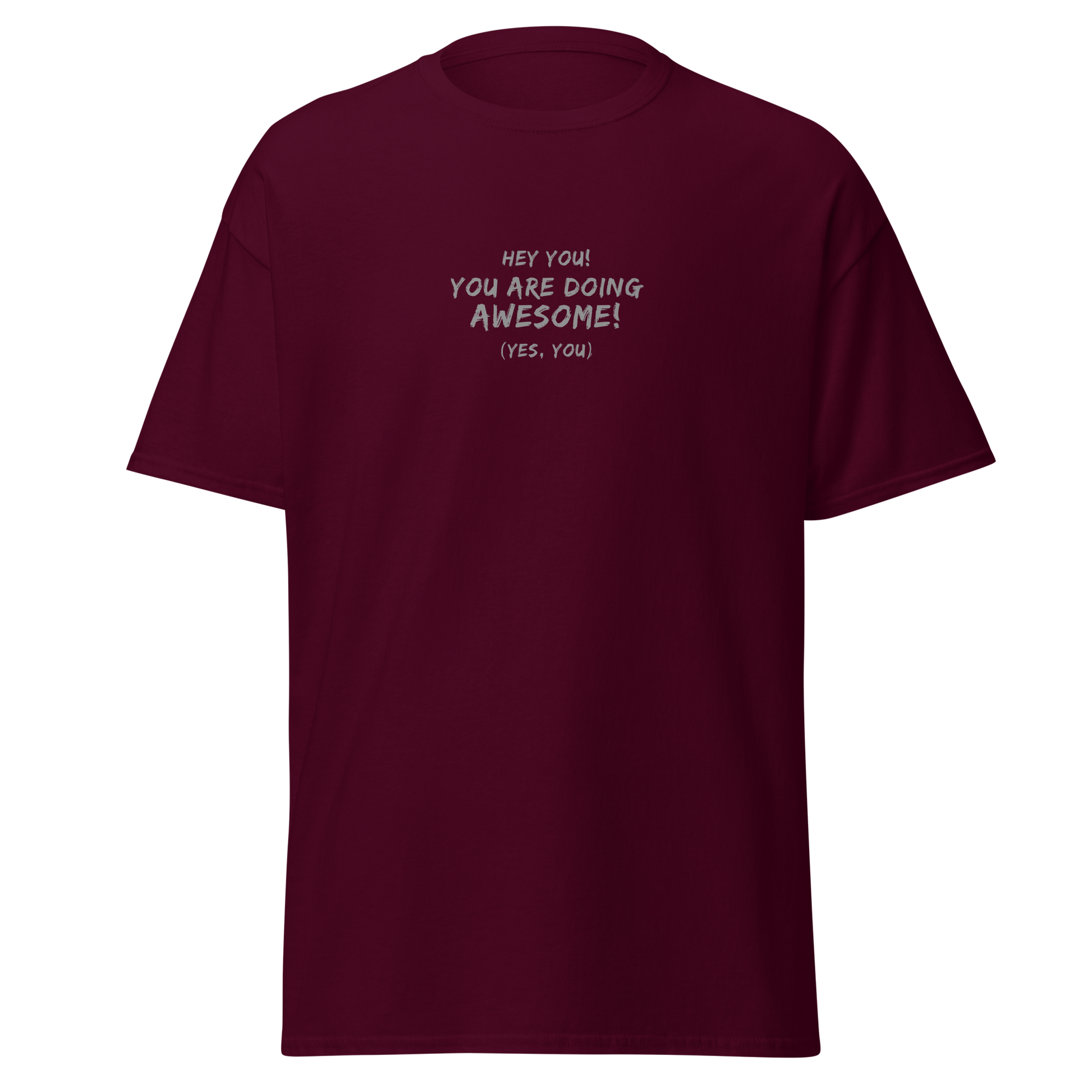 "Hey You! You are doing awesome! (Yes, you)" printed on a maroon on an invisible body
