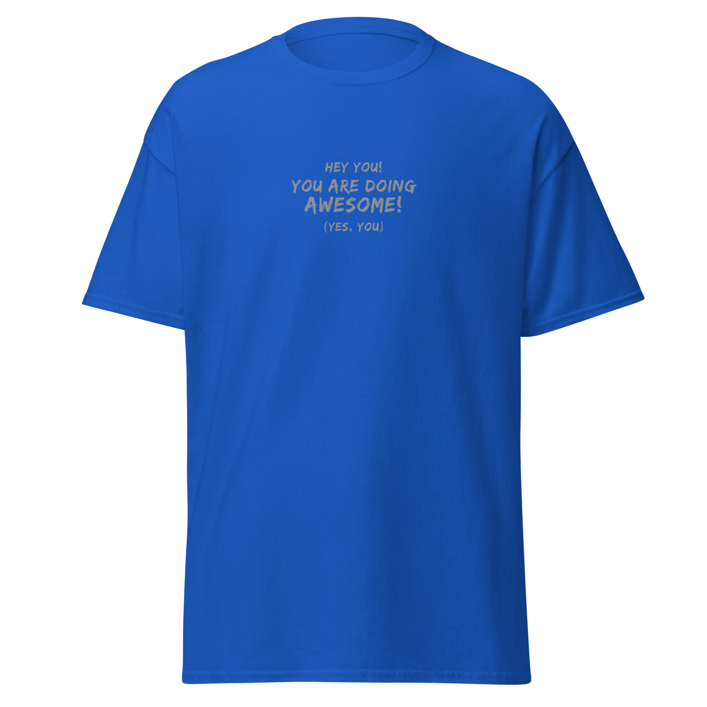 "Hey You! You are doing awesome! (Yes, you)" printed on a royal on an invisible body