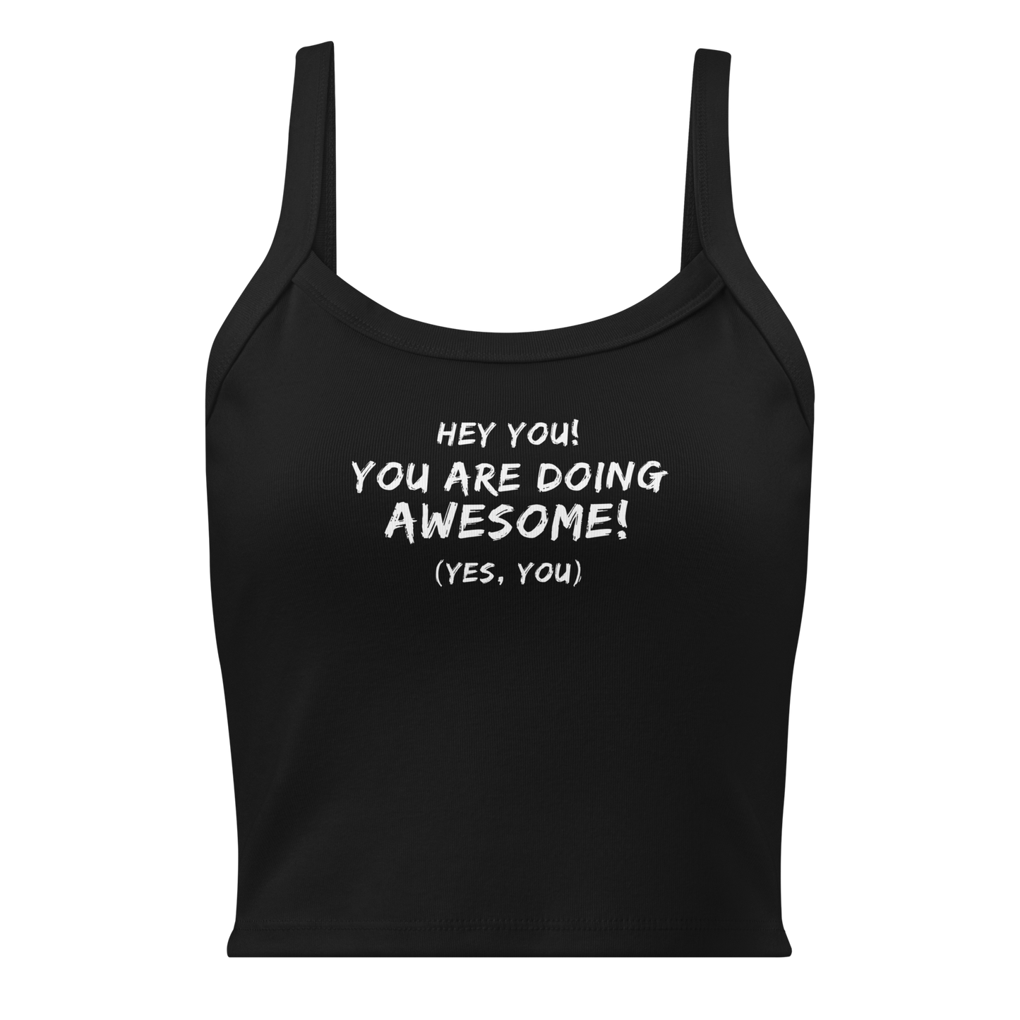 "Hey You! You are doing awesome! (Yes, you)" printed on a solid black blend women's micro-rib tanktop laying on a flat surface