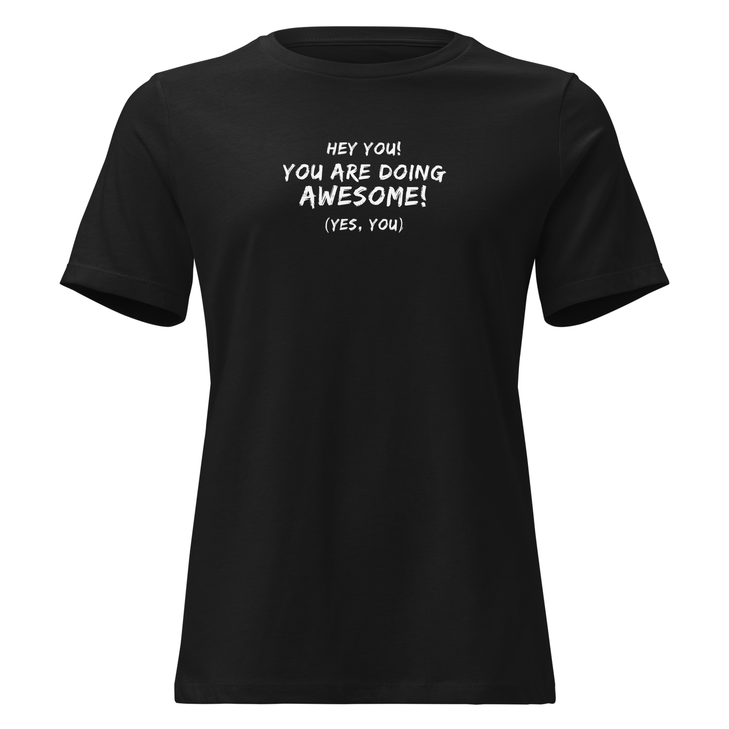 "Hey You! You are doing awesome! (Yes, you)" printed on a black on an invisible / simulated body