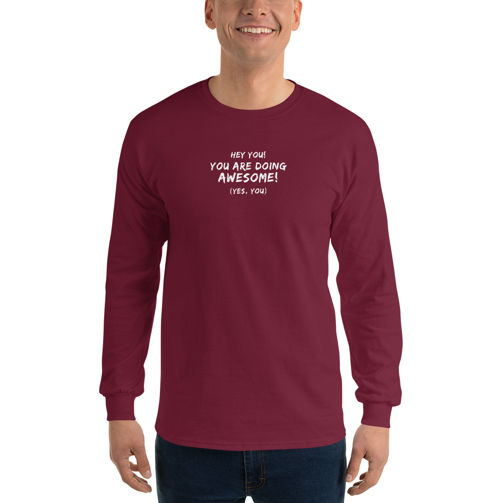 "Hey You! You are doing awesome! (Yes, you)" printed on a maroon men's long sleeve shirt worn by a male