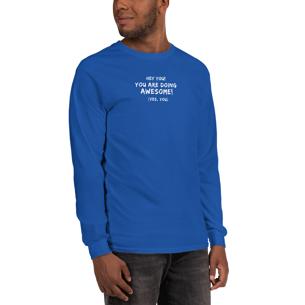 "Hey You! You are doing awesome! (Yes, you)" printed on a royal men's long sleeve shirt worn by a male
