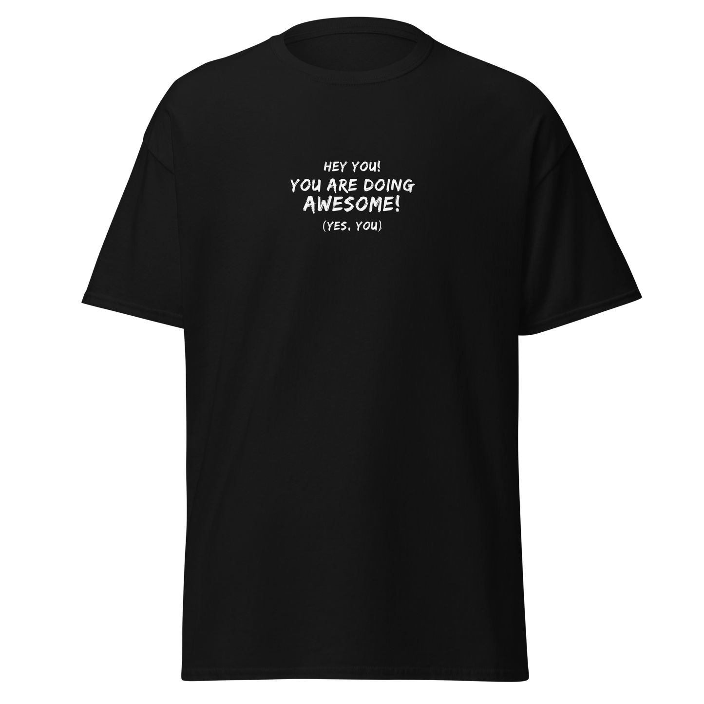 "Hey You! You are doing awesome! (Yes, you)" printed on a black on an invisible body