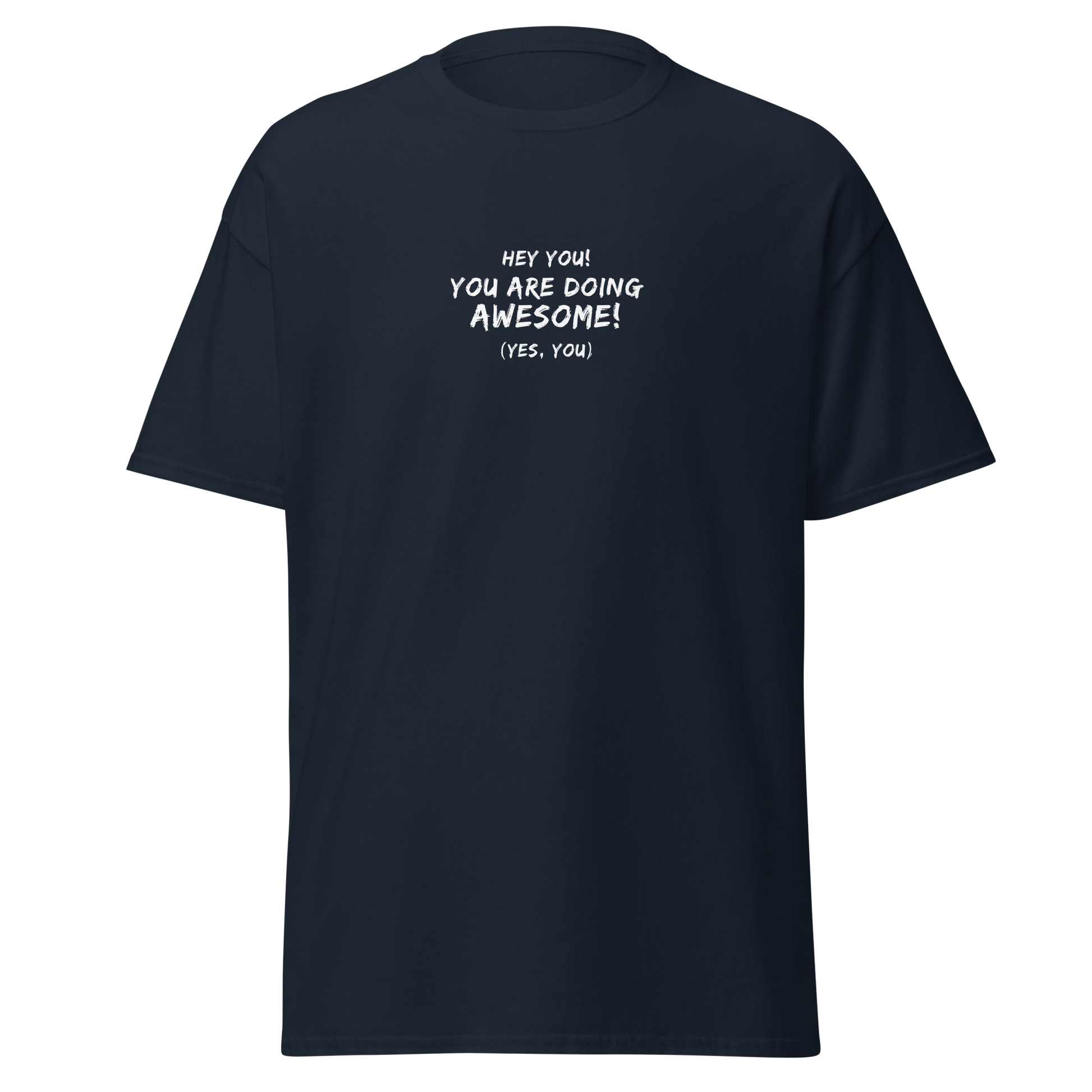 "Hey You! You are doing awesome! (Yes, you)" printed on a navy on an invisible body