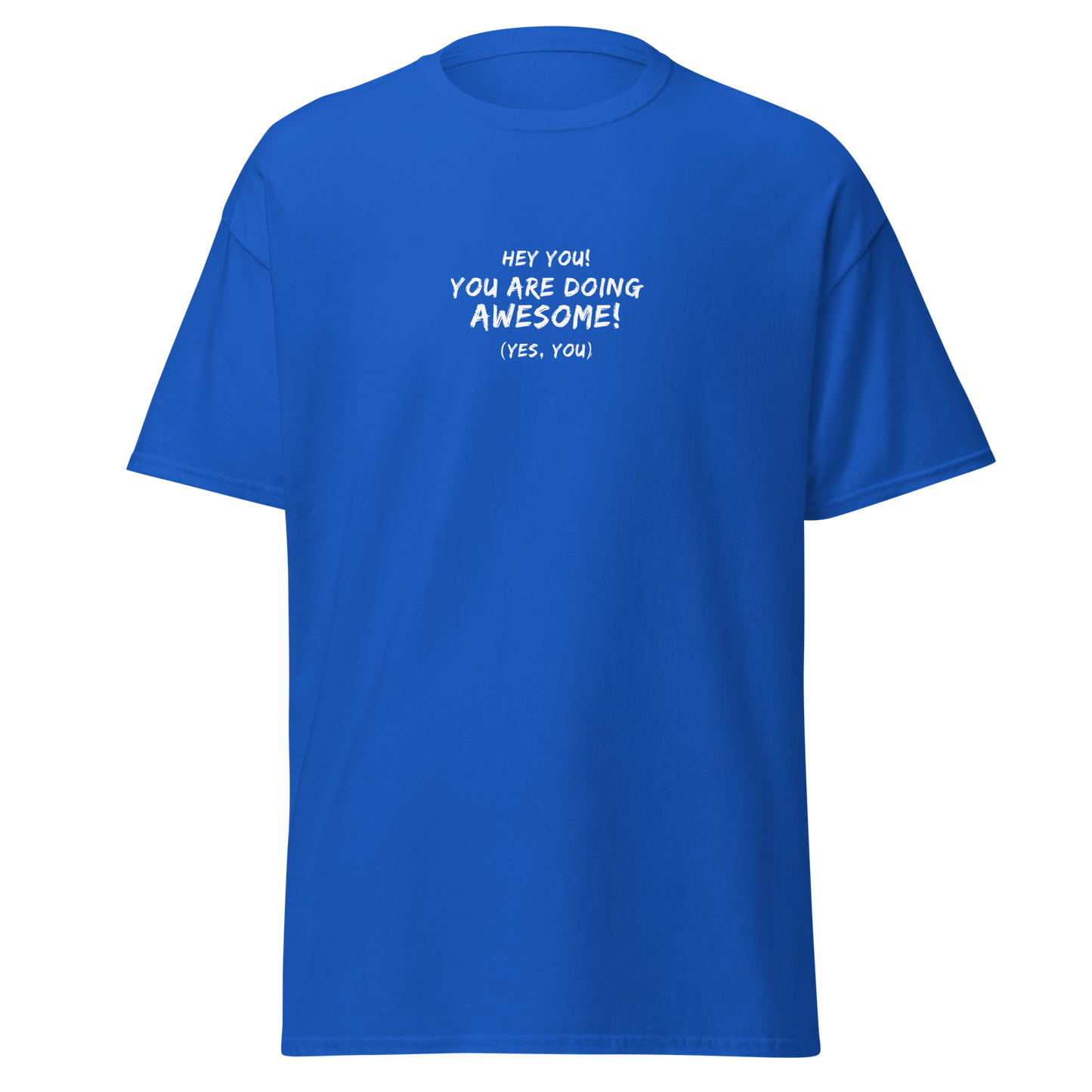 "Hey You! You are doing awesome! (Yes, you)" printed on a royal on an invisible body