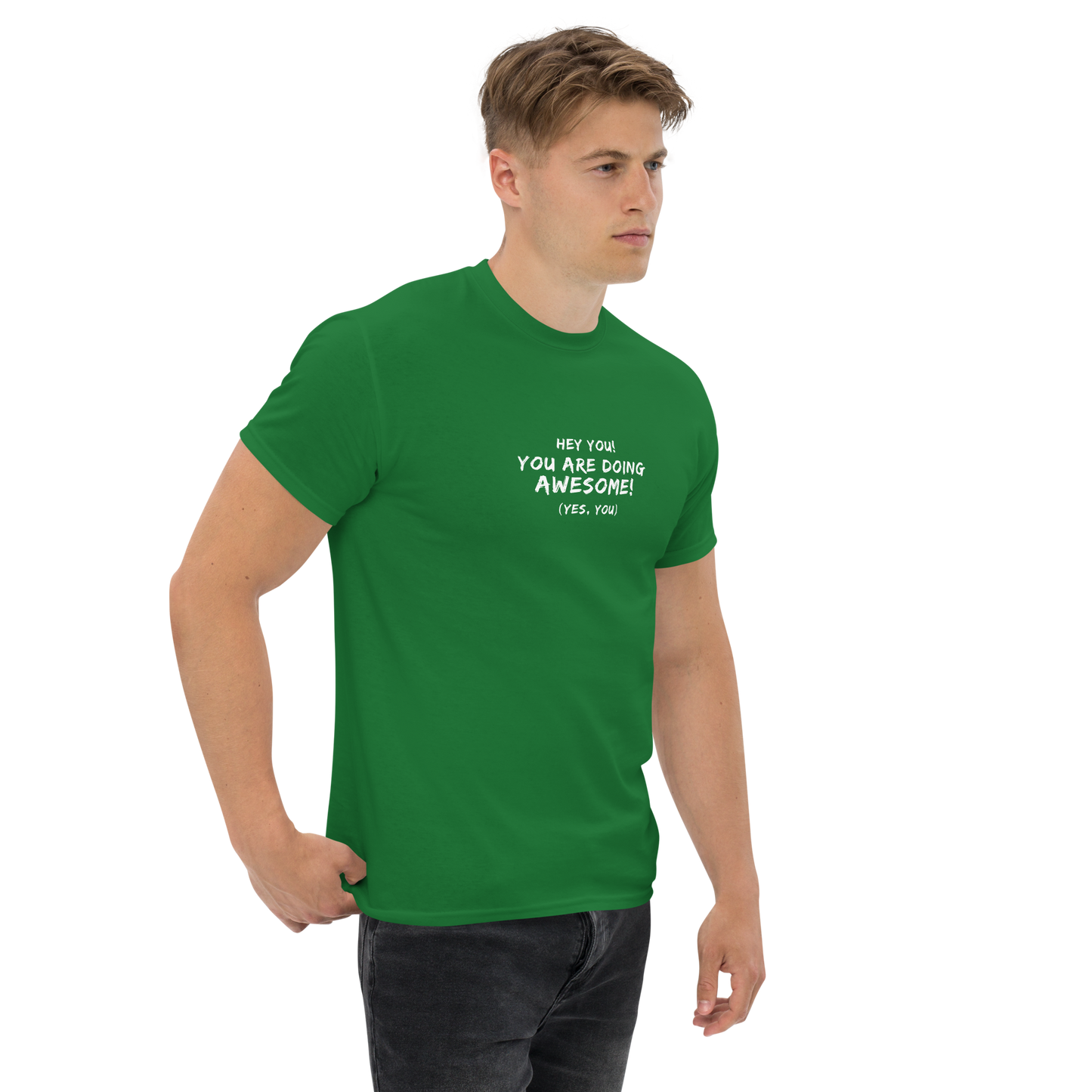 "Hey You! You are doing awesome! (Yes, you)" printed on a turf green unisex classic tee worn by a male