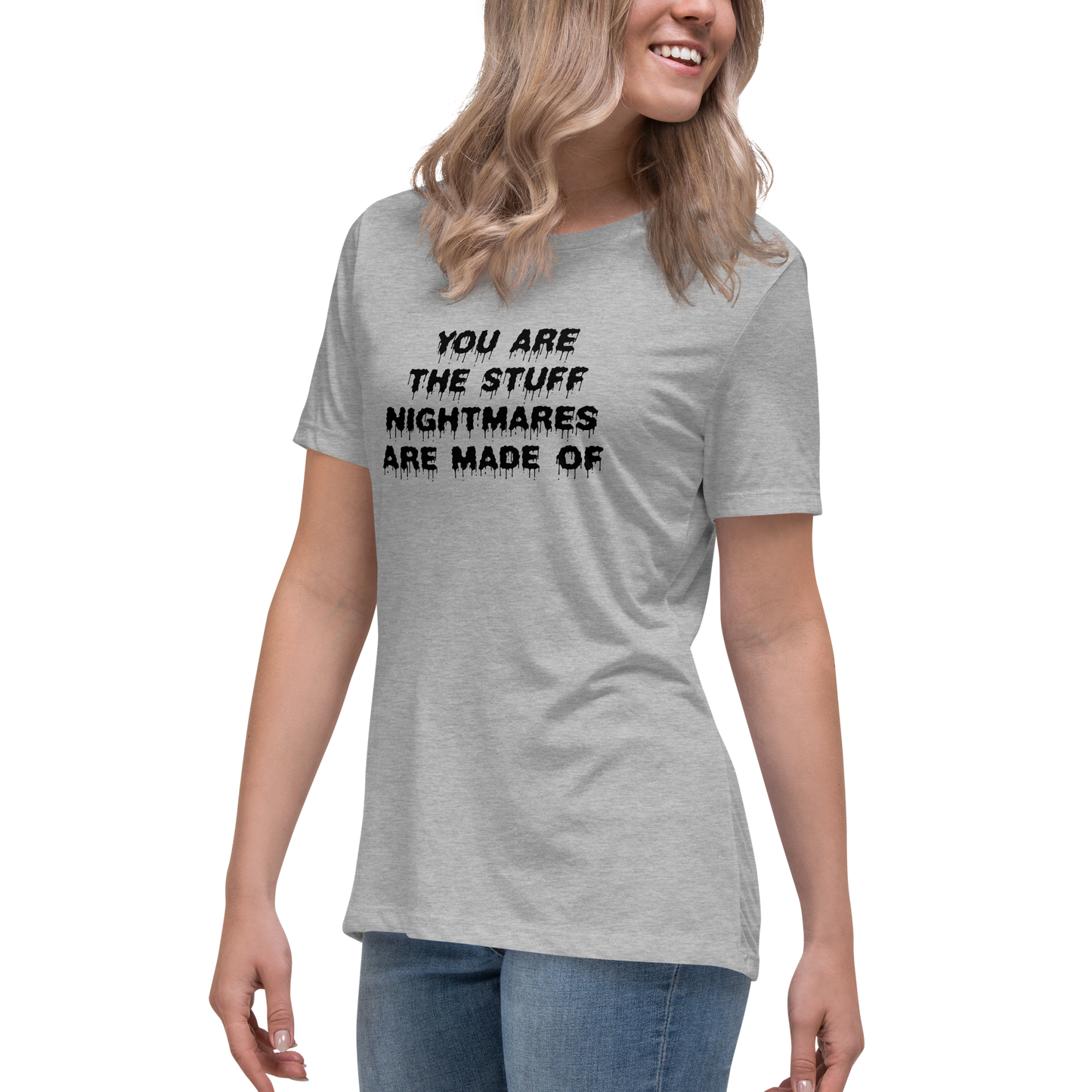 "You are the stuff nightmares are made of" printed on a athletic heather women's relaxed t-shirt worn by a female
