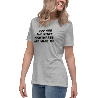 "You are the stuff nightmares are made of" printed on a athletic heather women's relaxed t-shirt worn by a female