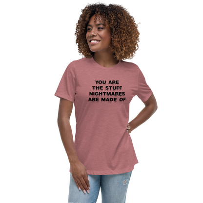 "You are the stuff nightmares are made of" printed on a heather mauve women's relaxed t-shirt worn by a female