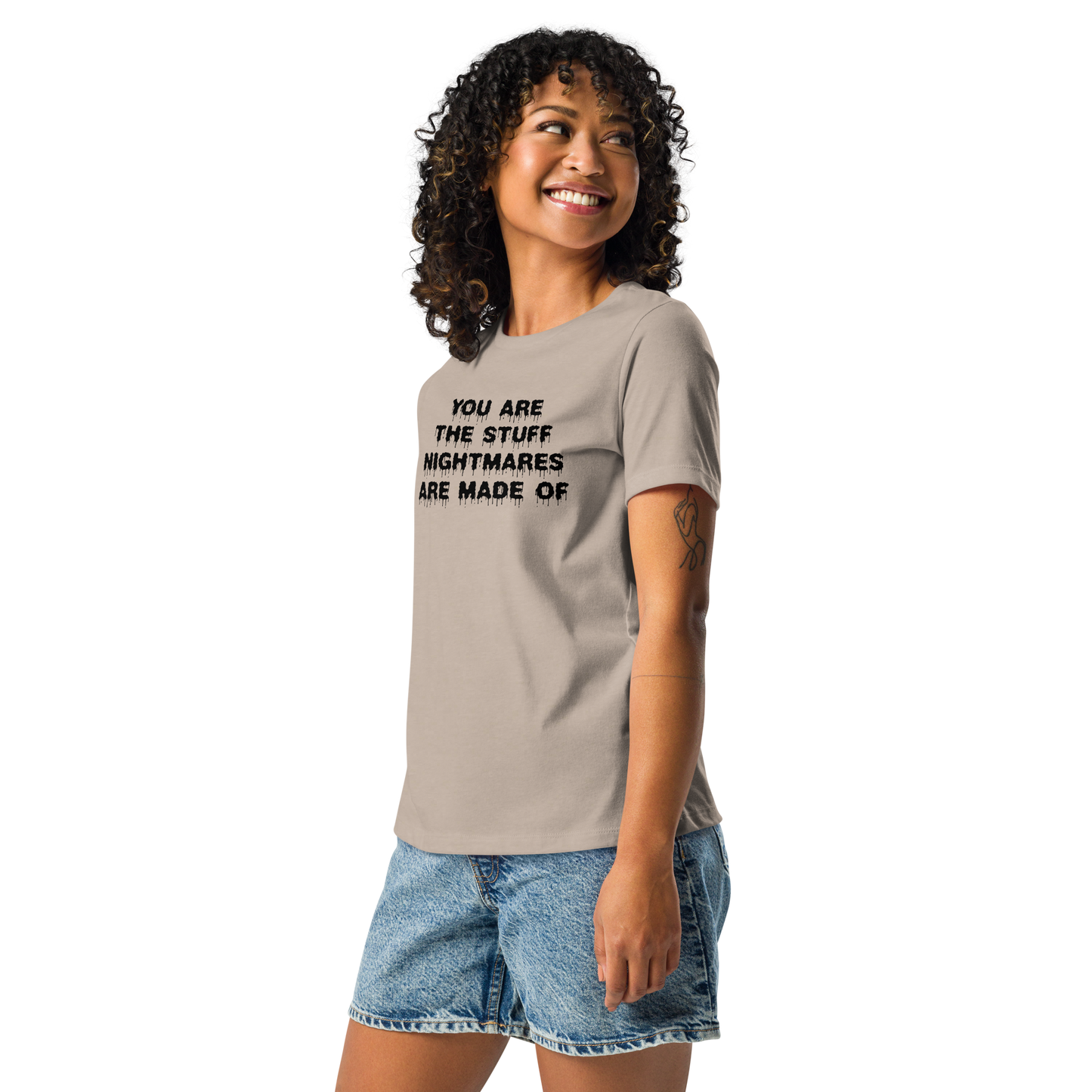 "You are the stuff nightmares are made of" printed on a heather stone women's relaxed t-shirt worn by a female