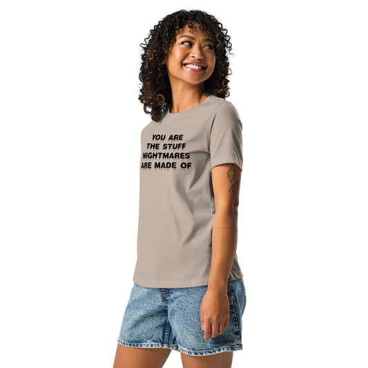 "You are the stuff nightmares are made of" printed on a heather stone women's relaxed t-shirt worn by a female