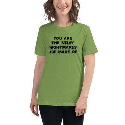 "You are the stuff nightmares are made of" printed on a leaf women's relaxed t-shirt worn by a female