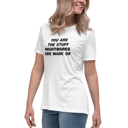 "You are the stuff nightmares are made of" printed on a white women's relaxed t-shirt worn by a female