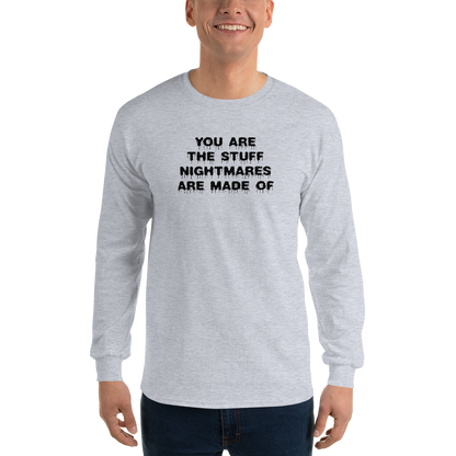 "You are the stuff nightmares are made of" printed on a sport grey men's long sleeve shirt worn by a male