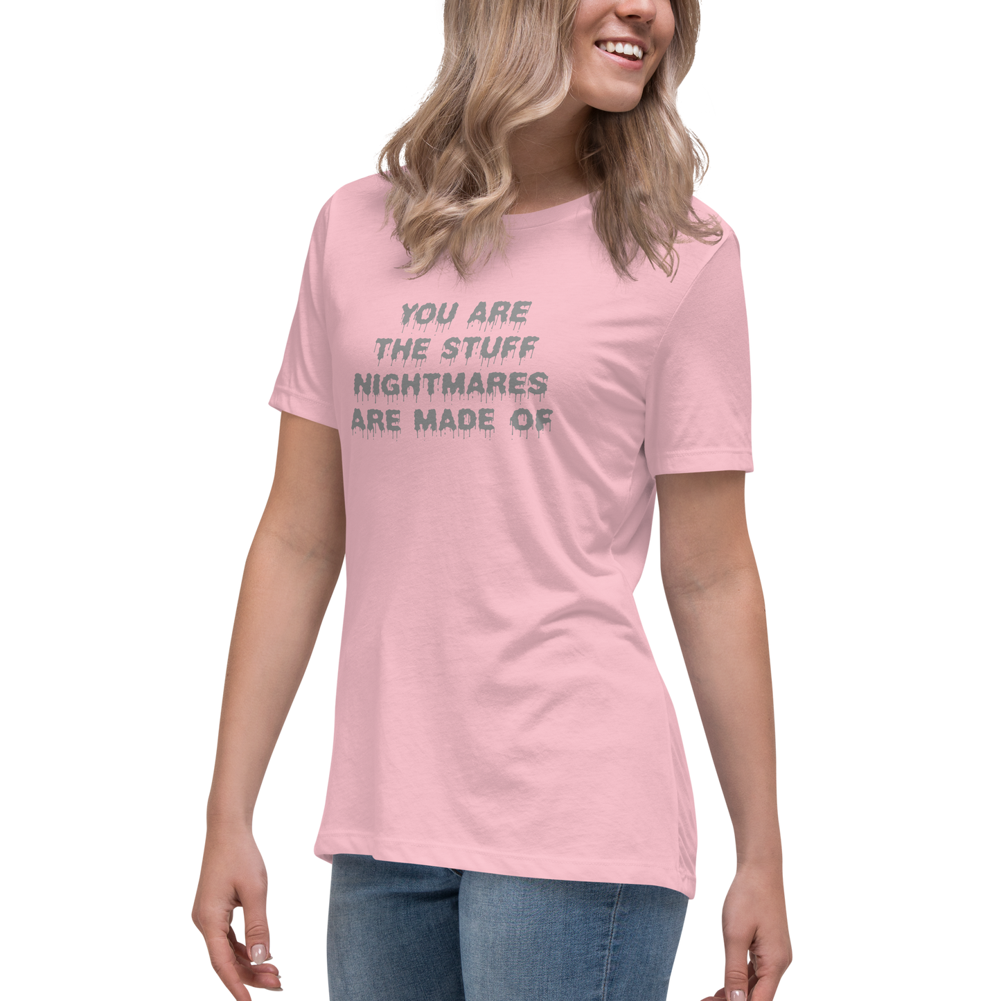 "You are the stuff nightmares are made of" printed on a pink women's relaxed t-shirt worn by a female