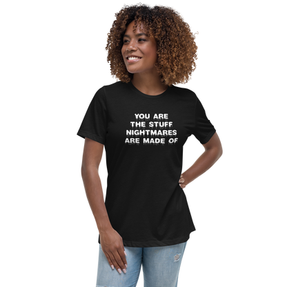 "You are the stuff nightmares are made of" printed on a black women's relaxed t-shirt worn by a female