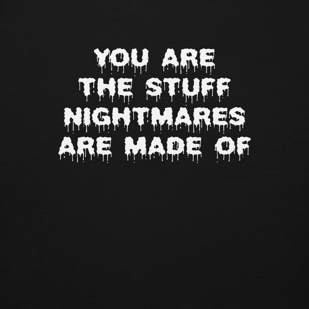"You are the stuff nightmares are made of" printed on a black background