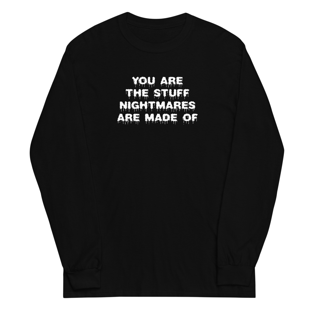 "You are the stuff nightmares are made of" printed on a black men's long sleeve shirt laying on a flat surface