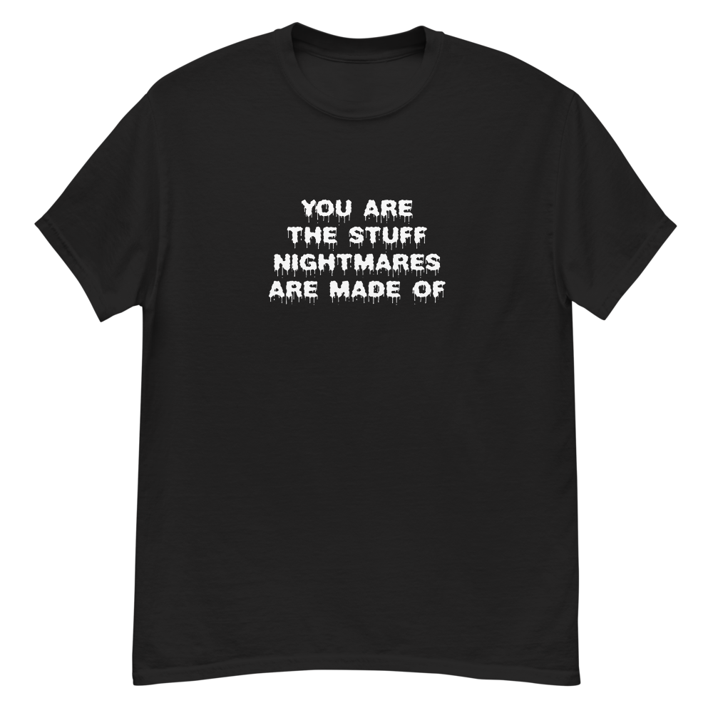 "You are the stuff nightmares are made of" printed on a black unisex classic tee laying on a flat surface