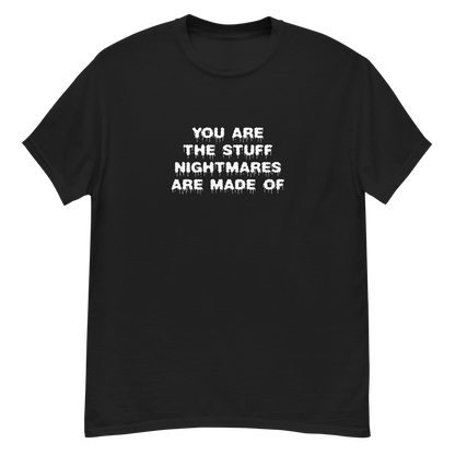 "You are the stuff nightmares are made of" printed on a black unisex classic tee laying on a flat surface