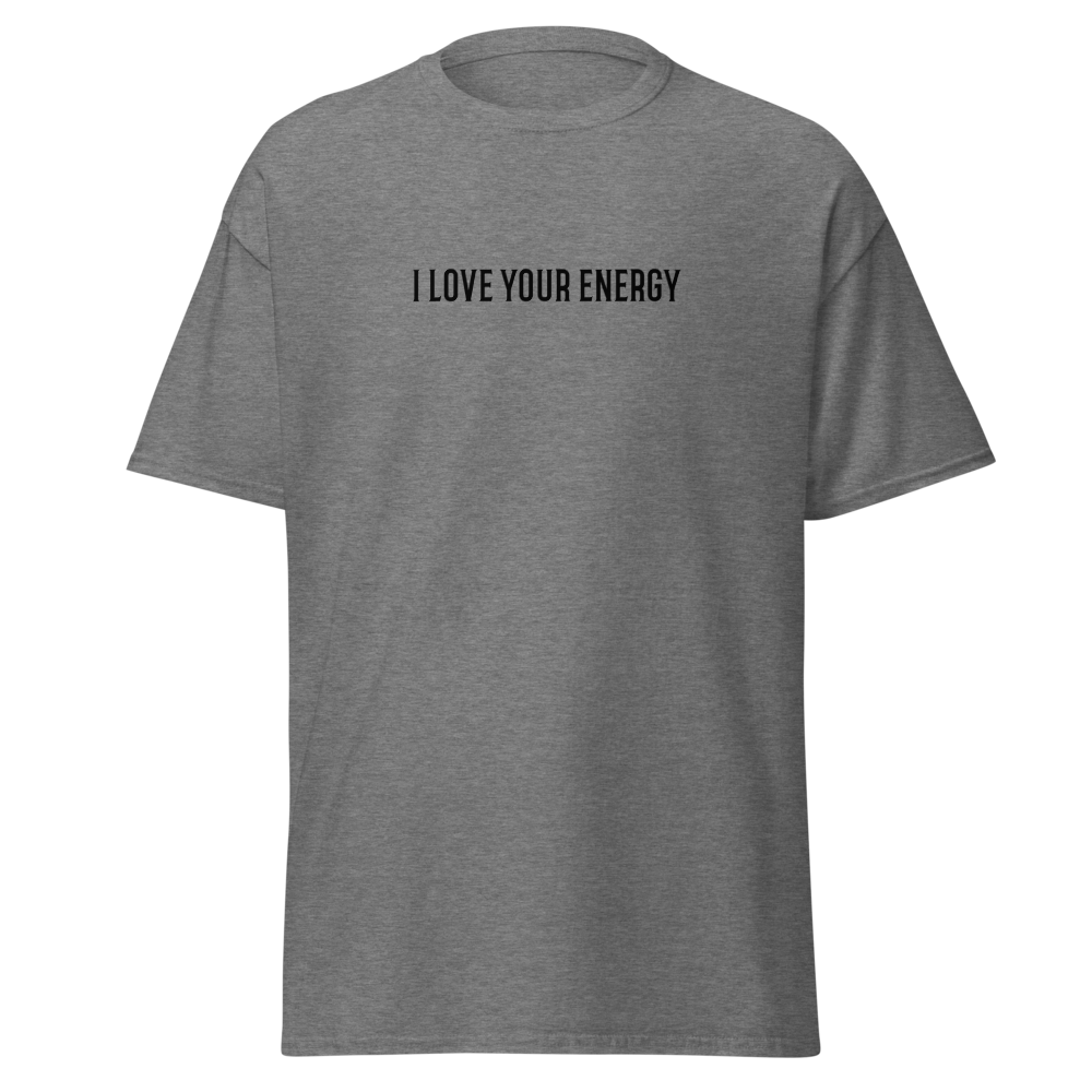 "I love your energy" printed on a graphite heather on an invisible body
