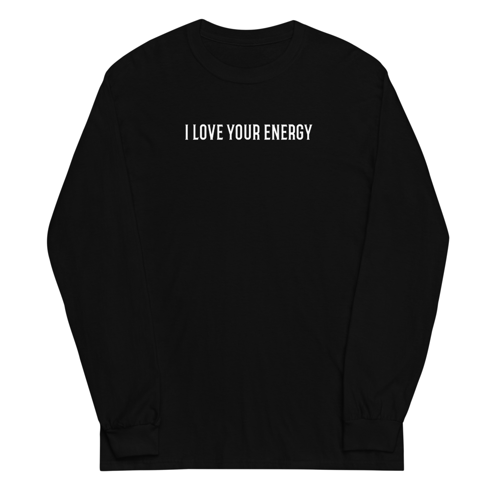 "I love your energy" printed on a black men's long sleeve shirt laying on a flat surface